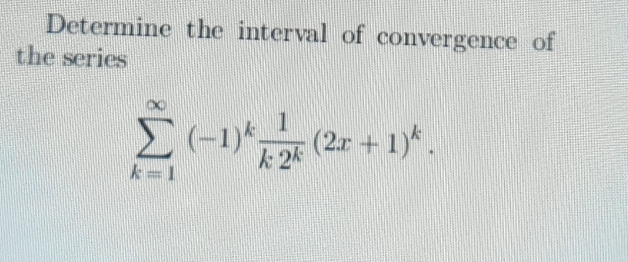 Determine the interval of convergence of 
the series
sumlimits _(k=1)^(∈fty)(-1)^k 1/k· 2^k (2x+1)^k.