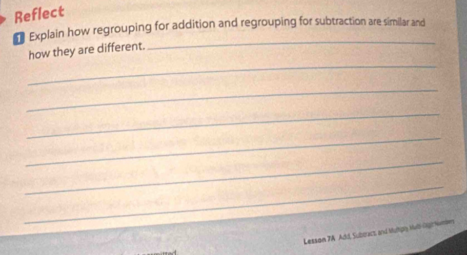 Reflect 
Explain how regrouping for addition and regrouping for subtraction are similar and 
_ 
_ 
how they are different. 
_ 
_ 
_ 
_ 
_ 
Lesson 7A Add, Subtracts, and Multipy Mal Gigit Nonnwrs