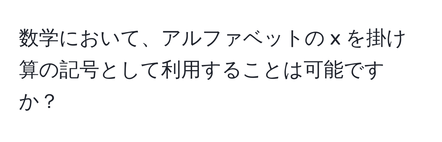 数学において、アルファベットの x を掛け算の記号として利用することは可能ですか？