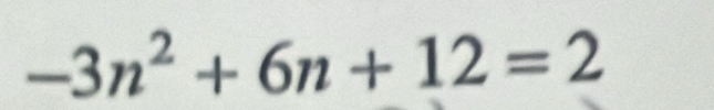 -3n^2+6n+12=2