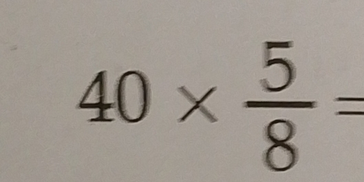 40*  5/8 =