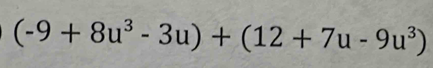 (-9+8u^3-3u)+(12+7u-9u^3)