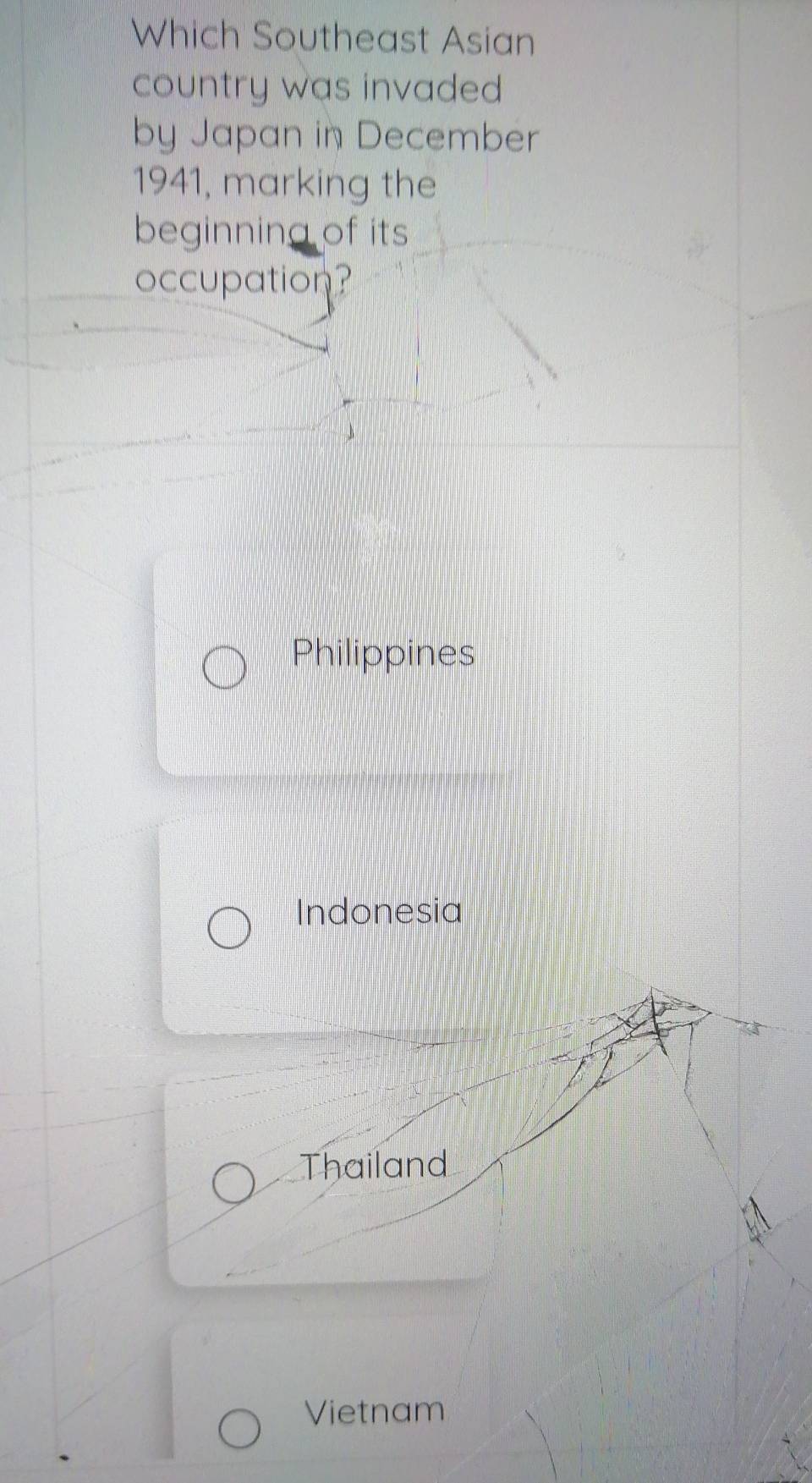 Which Southeast Asian
country was invaded 
by Japan in December
1941, marking the
beginning of its
occupation?
Philippines
Indonesia
Thailand
Vietnam