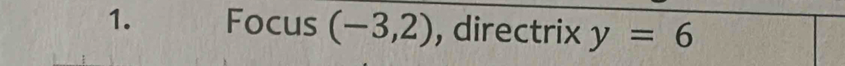 Focus (-3,2) , directrix y=6