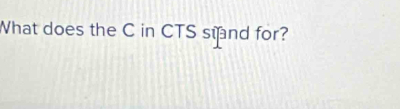 What does the C in CTS st nd for?