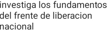 investiga los fundamentos 
del frente de liberacion 
nacional