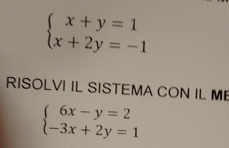 beginarrayl x+y=1 x+2y=-1endarray.
RISOLVI IL SISTEMA CON IL ME
beginarrayl 6x-y=2 -3x+2y=1endarray.