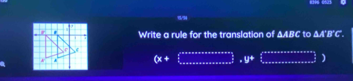 8396 0523
15/50
Write a rule for the translation of △ ABC to △ A'B'C'.
(x+
y+
)