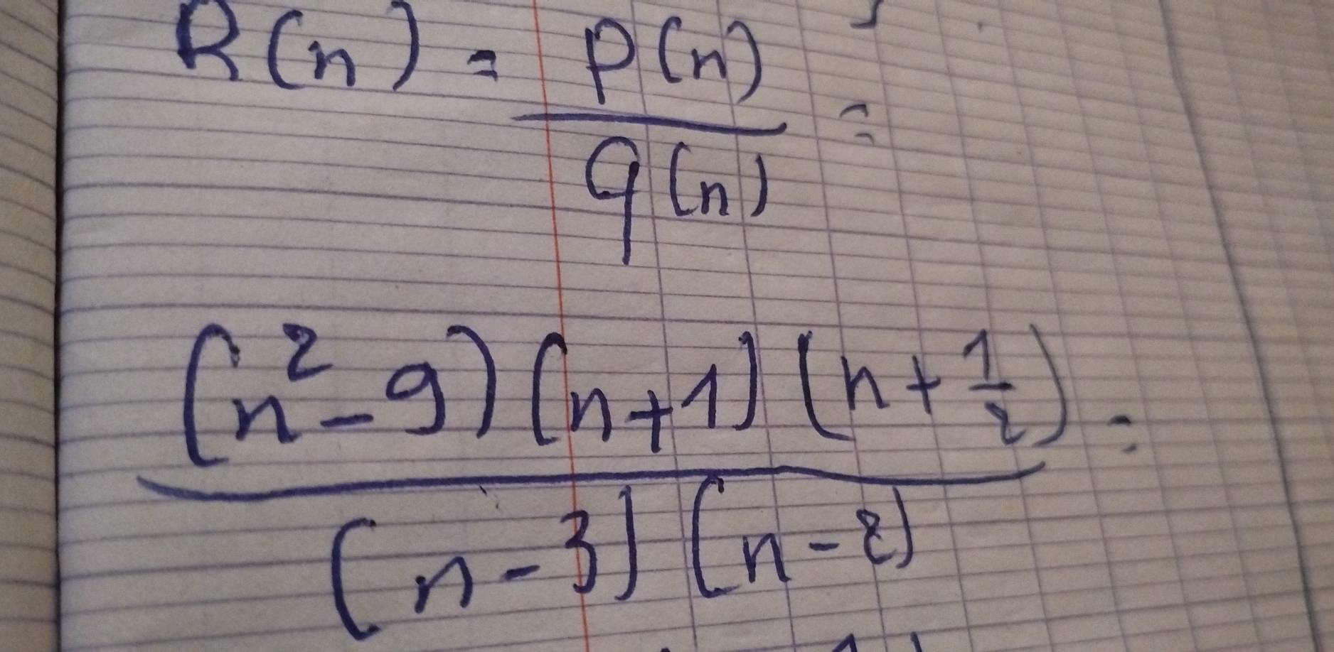 R(n)= p(n)/q(n) =
frac (n^2-9)(n+1)(n+ 1/2 )(n-3)(n-3)=