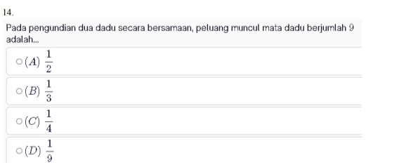 Pada pengundian dua dadu secara bersamaan, peluang muncul mata dadu berjumlah 9
adalah...
(A)  1/2 
(B)  1/3 
(C)  1/4 
(D)  1/9 