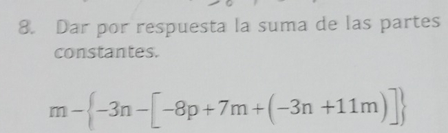 Dar por respuesta la suma de las partes 
constantes.
m- -3n-[-8p+7m+(-3n+11m)]