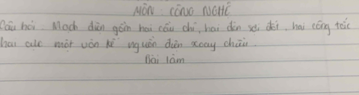 MON: CóNo NGHE 
Cáu hòi Mach diàn gàn hai cáu chi, hai dàn sèi déi, hai cóng toic 
hai ale màt wàn kē uguán dien xoay chái 
Bai lam