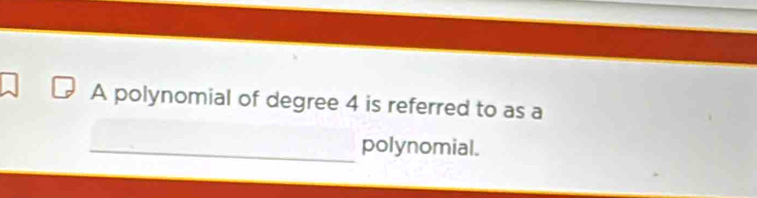 A polynomial of degree 4 is referred to as a 
_polynomial.