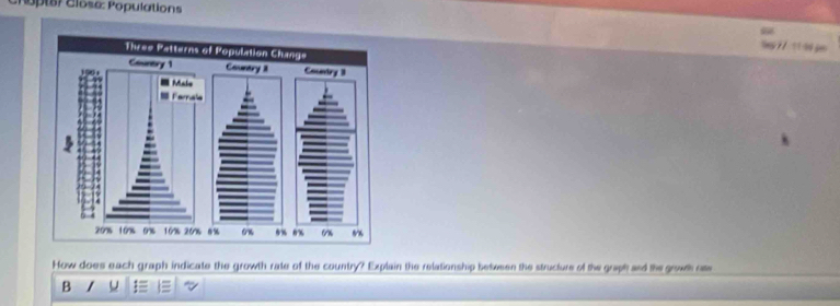 opter Close: Populations 
1 7 / j 
How does each graph indicate the growth rate of the country? Explain the relationship between the structure of the graph and the growh oe 
B u