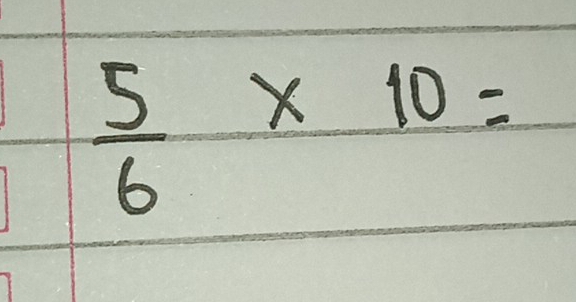  5/6 * 10=