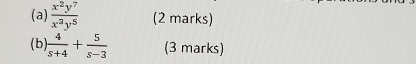  x^2y^7/x^3y^5  (2 marks) 
(b)  4/s+4 + 5/s-3  (3 marks)