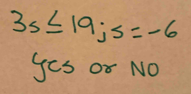 3s≤ 19js=-6
yes or NO