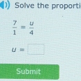 Solve the proporti
 7/1 = u/4 
u=□
Submit