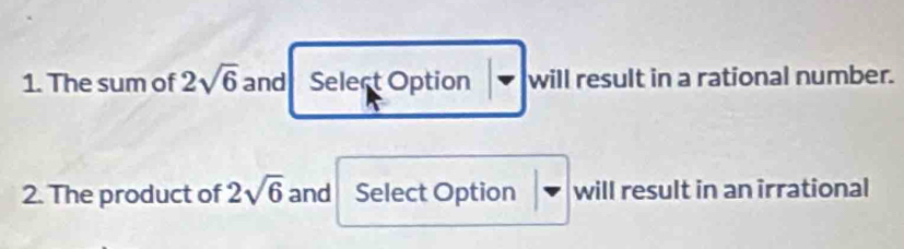 The sum of 2sqrt(6) and Select Option will result in a rational number. 
2. The product of 2sqrt(6) and Select Option will result in an irrational