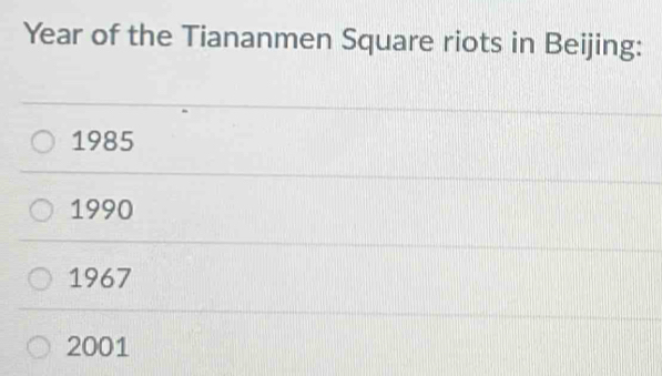 Year of the Tiananmen Square riots in Beijing:
1985
1990
1967
2001