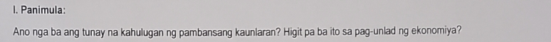 Panimula: 
Ano nga ba ang tunay na kahulugan ng pambansang kaunlaran? Higit pa ba ito sa pag-unlad ng ekonomiya?