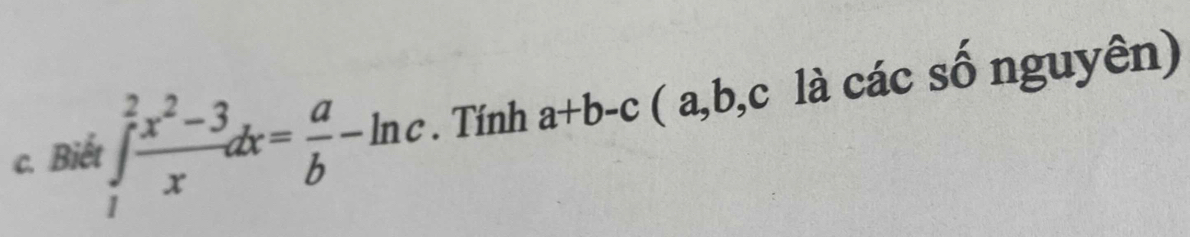 Biế ∈tlimits _1^(2frac x^2)-3xdx= a/b -ln c. Tính a+b-c ( a, b, c là các số nguyên)