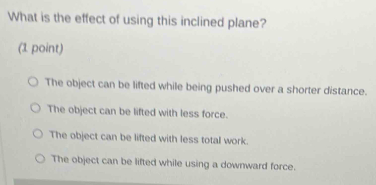 Solved: What is the effect of using this inclined plane? (1 point) The ...