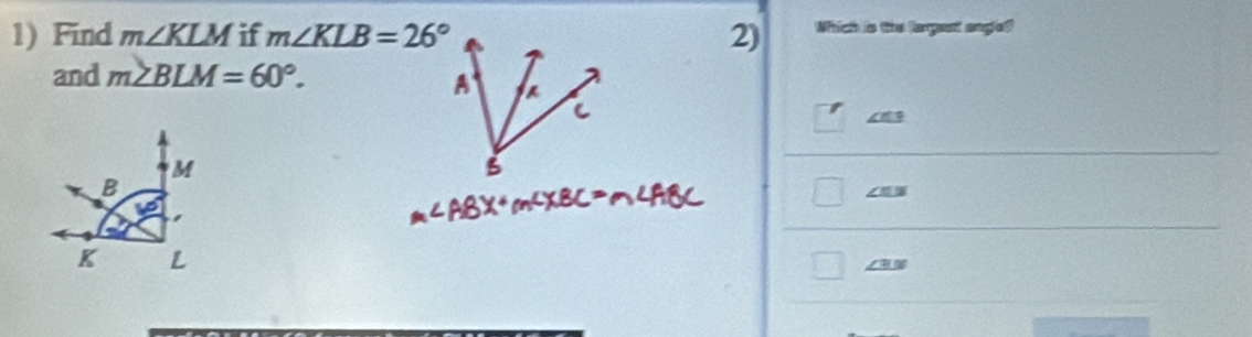 Find m∠ KLM if m∠ KLB=26° 2) Which is the largest anglef!
and m∠ BLM=60°. 
C
∠
∠