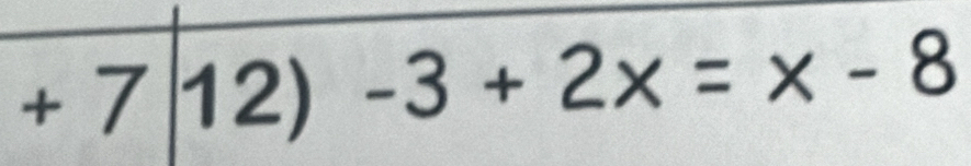 + 7 a 12) -3+2x=x-8