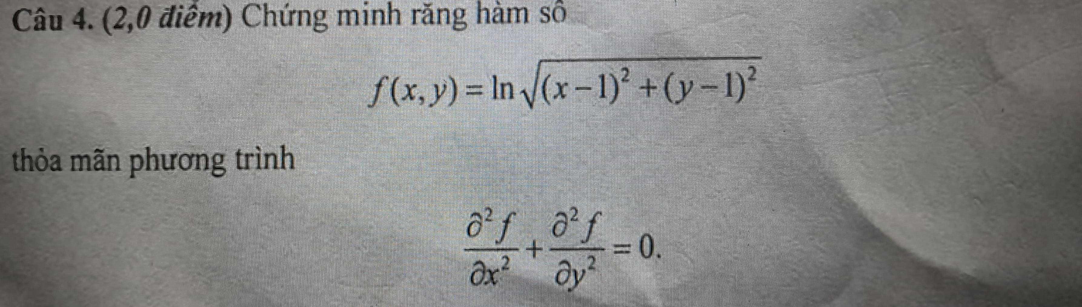 (2,0 điểm) Chứng minh răng hàm số
f(x,y)=ln sqrt((x-1)^2)+(y-1)^2
thỏa mãn phương trình
 partial^2f/partial x^2 + partial^2f/partial y^2 =0.