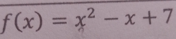 f(x)=x^2-x+7