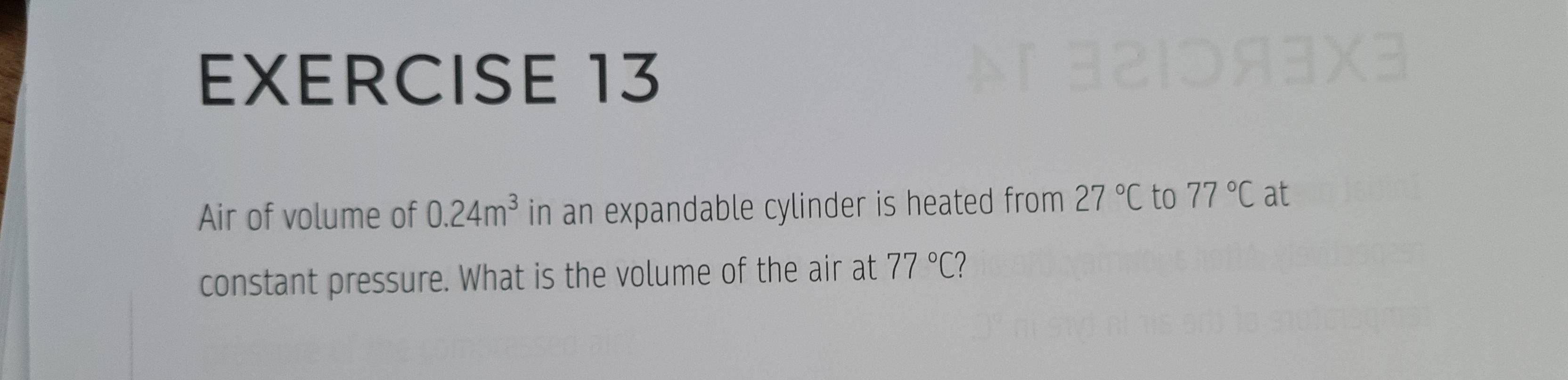 Air of volume of 0.24m^3 in an expandable cylinder is heated from 27°C to 77°C at 
constant pressure. What is the volume of the air at 77°C 1