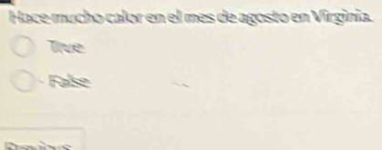 Hace mucho calor en el mes de agosto en Virginia.
True
· False
