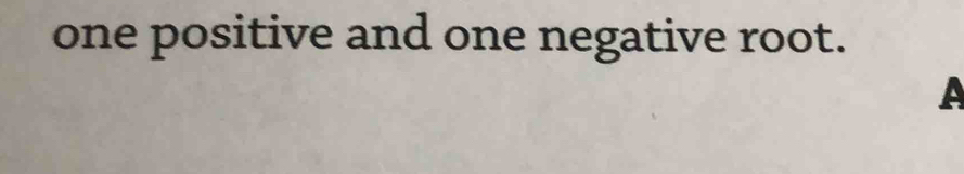 one positive and one negative root. 
A