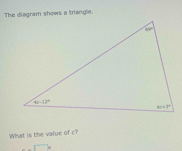 The diagram shows a triangle.
What is the value of c?
c-□°