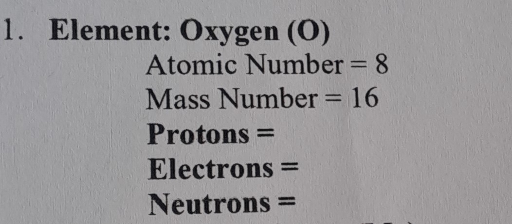 Element: Oxygen (O) 
Atomic Number =8
Mass Number =16
Protons =
Electrons =
Neutrons =