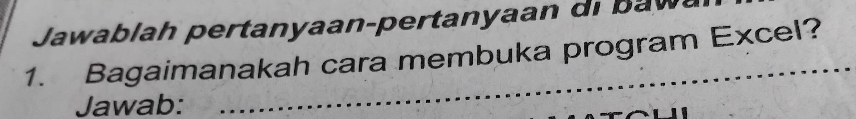 Jawablah pertanyaan-pertanyaan di baw. 
1. Bagaimanakah cara membuka program Excel? 
Jawab: