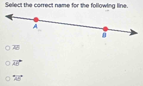 Select the correct name for the following line.
A
B
overline AB
vector AB
overleftrightarrow AB