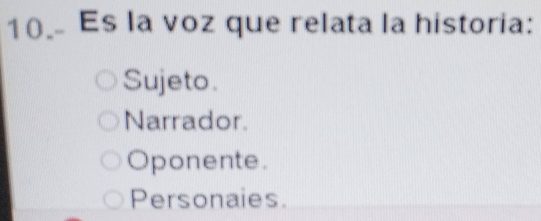 Es la voz que relata la historia:
Sujeto.
Narrador.
Oponente.
Personaies.