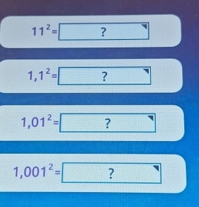 11^2= ?
1,1^2= ? ?
1,01^2= ?
1,001^2= ?