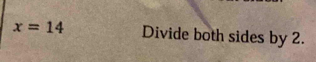 x=14 Divide both sides by 2.