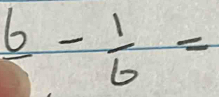 frac 6- 1/6 =