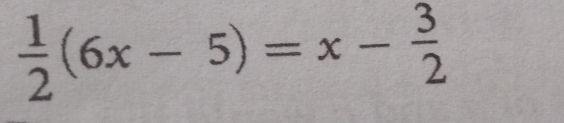  1/2 (6x-5)=x- 3/2 