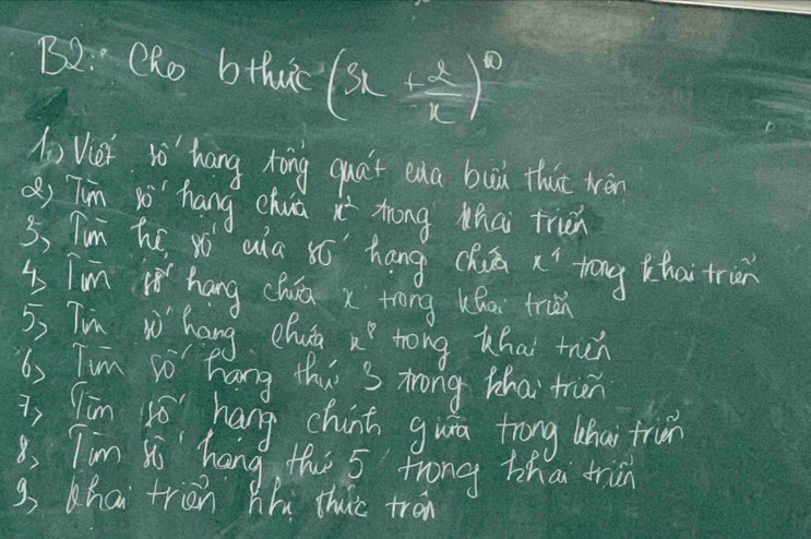 B2: Oho bthuc (3x+ 2/x )^0
Jo Vier vo'hang hōng quat ena buā thut trèn 
() Timn Yo" hang chua x^2 Zrong Mhai triuen 
3, Tim he, yó aia só hang chu x^1 thang thai tran 
i Iun ihang cháā x trong Kǒn truān 
5, Tin whang chuta x^8 trong thai then 
6) Tum so hang this s trong zhai trun 
i, Qān so hang chirt gua trong whai trin 
, Tim Yi hang this 5 ' frong tha trin 
g, hai trien Whu thuc tron