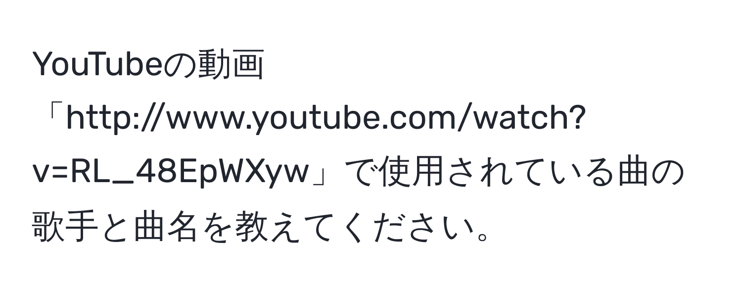 YouTubeの動画「http://www.youtube.com/watch?v=RL_48EpWXyw」で使用されている曲の歌手と曲名を教えてください。