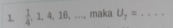  1/4 ,1,4,16,..., 11 naka U_7= _