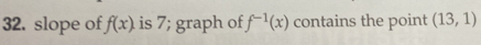 slope of f(x). is 7; graph of f^(-1)(x) contains the point (13,1)