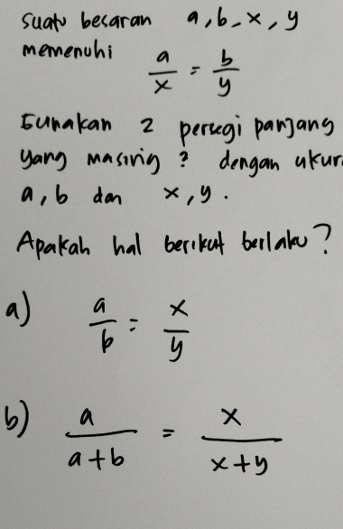 Suato besaran a, b-x, y
memenchi
 a/x = b/y 
sunakan 2 percgi panjans
yang masivig? dengan akur
a, b don x, y.
Apakah hal berikat berlal?
a)  a/6 = x/y 
b)  a/a+b = x/x+y 