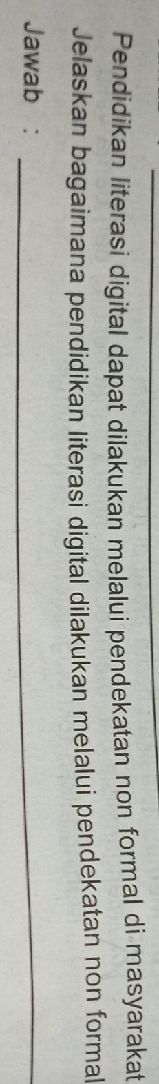 Pendidikan literasi digital dapat dilakukan melalui pendekatan non formal di masyarakat 
Jelaskan bagaimana pendidikan literasi digital dilakukan melalui pendekatan non formal 
Jawab :_