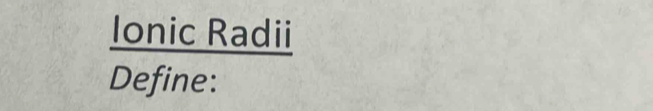 Ionic Radii 
Define: